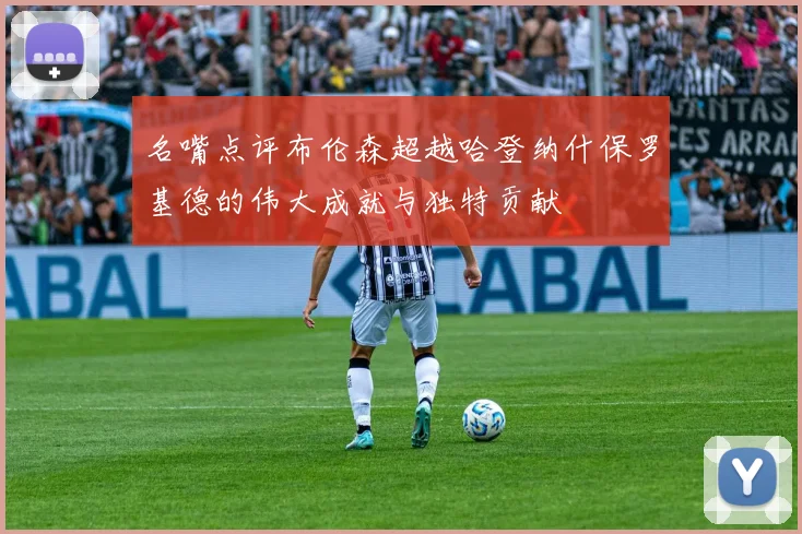 名嘴点评布伦森超越哈登纳什保罗基德的伟大成就与独特贡献