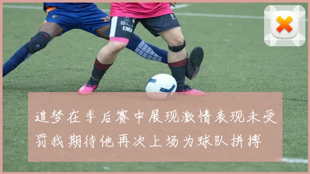 追梦在季后赛中展现激情表现未受罚我期待他再次上场为球队拼搏