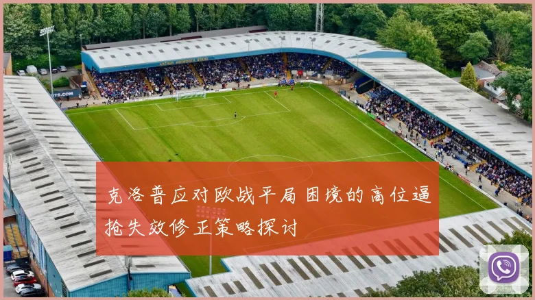 克洛普应对欧战平局困境的高位逼抢失效修正策略探讨